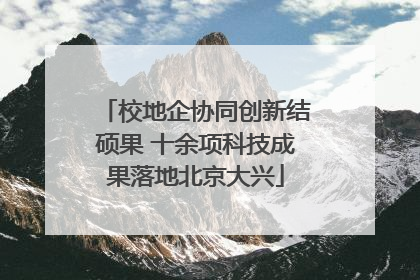 校地企协同创新结硕果 十余项科技成果落地北京大兴