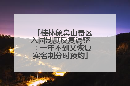 桂林象鼻山景区入园制度反复调整：一年不到又恢复实名制分时预约