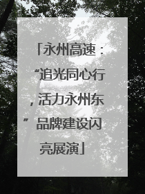 永州高速：“追光同心行，活力永州东”品牌建设闪亮展演
