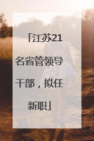 江苏21名省管领导干部，拟任新职