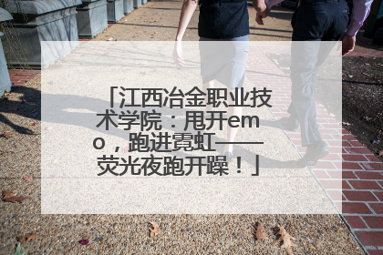 江西冶金职业技术学院：甩开emo，跑进霓虹——荧光夜跑开躁！