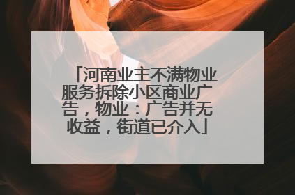 河南业主不满物业服务拆除小区商业广告，物业：广告并无收益，街道已介入