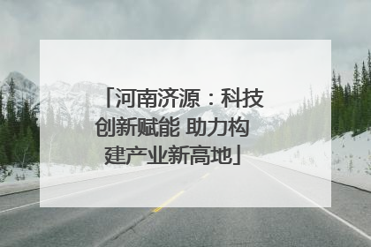 河南济源：科技创新赋能 助力构建产业新高地