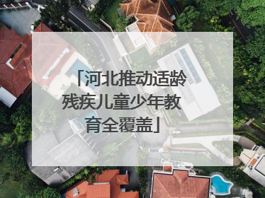 河北推动适龄残疾儿童少年教育全覆盖