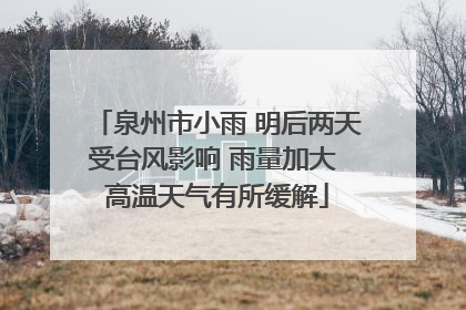 泉州市小雨 明后两天受台风影响 雨量加大 高温天气有所缓解