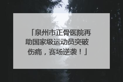 泉州市正骨医院再助国家级运动员突破伤痛，赛场逆袭！