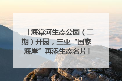 海棠河生态公园（二期）开园，三亚“国家海岸”再添生态名片