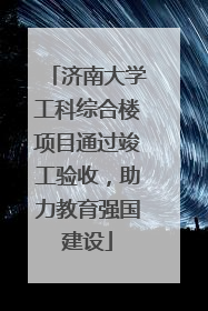 济南大学工科综合楼项目通过竣工验收，助力教育强国建设