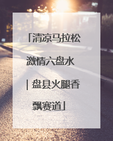 清凉马拉松 激情六盘水｜盘县火腿香飘赛道