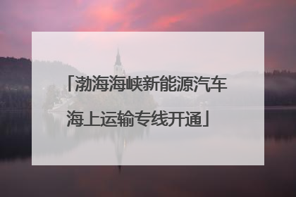渤海海峡新能源汽车海上运输专线开通