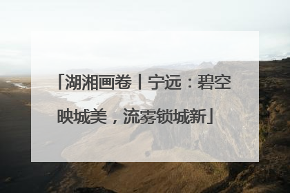 湖湘画卷丨宁远：碧空映城美，流雾锁城新
