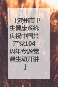 滨州市卫生健康系统庆祝中国共产党104周年专题党课生动开讲