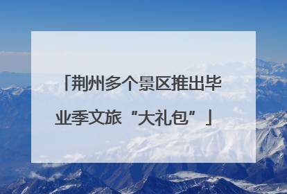 荆州多个景区推出毕业季文旅“大礼包”