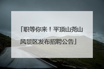 职等你来！平顶山尧山风景区发布招聘公告