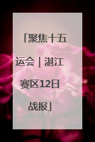 聚焦十五运会｜湛江赛区12日战报