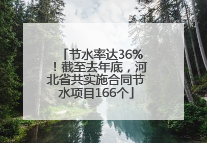 节水率达36%！截至去年底，河北省共实施合同节水项目166个