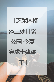 芝罘区将添三处口袋公园 今夏完成土建施工