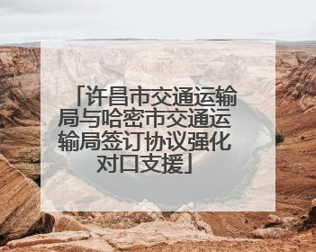 许昌市交通运输局与哈密市交通运输局签订协议强化对口支援