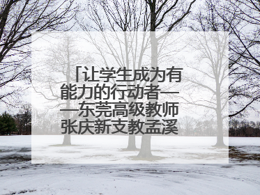 让学生成为有能力的行动者——东莞高级教师张庆新支教孟溪中学的故事
