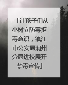 让孩子们从小树立防毒拒毒意识，镇江市公安局润州分局进校展开禁毒宣传