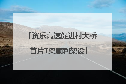 资乐高速促进村大桥首片T梁顺利架设