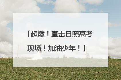 超燃！直击日照高考现场！加油少年！