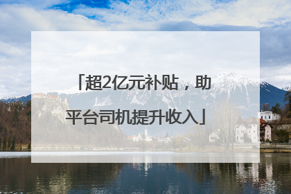 超2亿元补贴，助平台司机提升收入