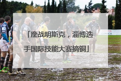 鏖战明斯克，淄博选手国际技能大赛摘铜