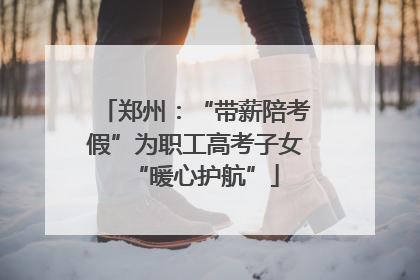 郑州：“带薪陪考假”为职工高考子女“暖心护航”