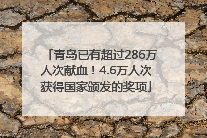 青岛已有超过286万人次献血！4.6万人次获得国家颁发的奖项
