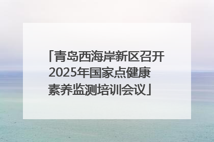 青岛西海岸新区召开2025年国家点健康素养监测培训会议