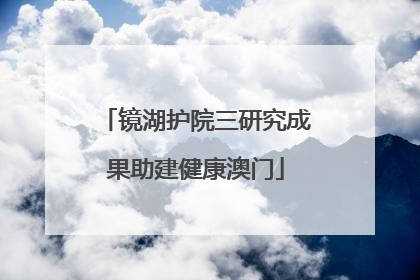 镜湖护院三研究成果助建健康澳门