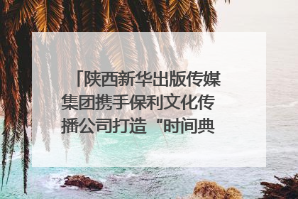 陕西新华出版传媒集团携手保利文化传播公司打造“时间典藏”数字艺术馆
