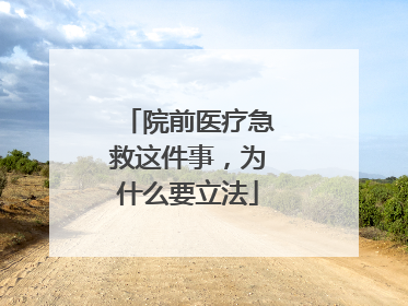 院前医疗急救这件事，为什么要立法
