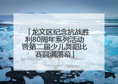 龙文区纪念抗战胜利80周年系列活动暨第二届少儿舞蹈比赛圆满落幕