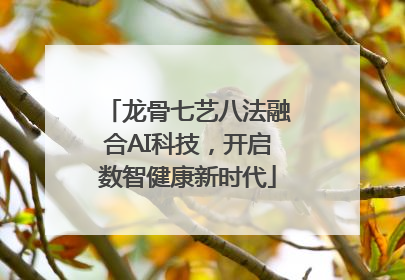 龙骨七艺八法融合AI科技，开启数智健康新时代