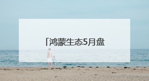 鸿蒙生态5月盘点：应用体验日新月异，每天都比昨天更好！