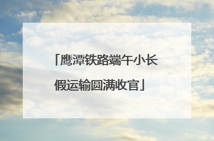 鹰潭铁路端午小长假运输圆满收官