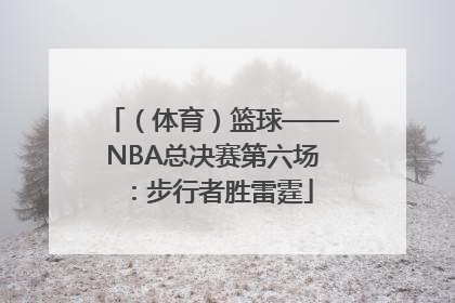 （体育）篮球——NBA总决赛第六场：步行者胜雷霆