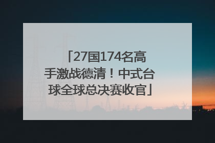 27国174名高手激战德清！中式台球全球总决赛收官