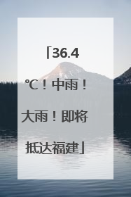 36.4℃！中雨！大雨！即将抵达福建