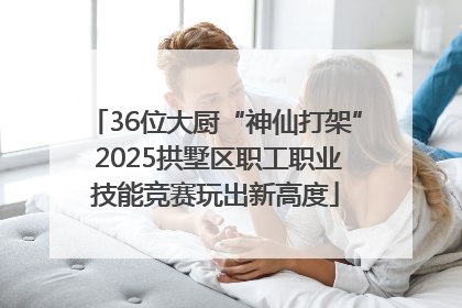 36位大厨“神仙打架” 2025拱墅区职工职业技能竞赛玩出新高度