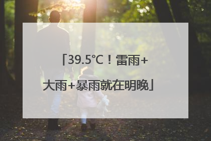 39.5℃！雷雨+大雨+暴雨就在明晚