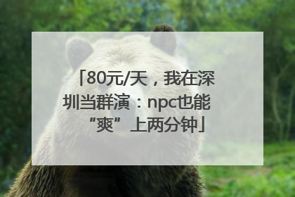 80元/天，我在深圳当群演：npc也能“爽”上两分钟