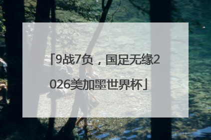 9战7负，国足无缘2026美加墨世界杯