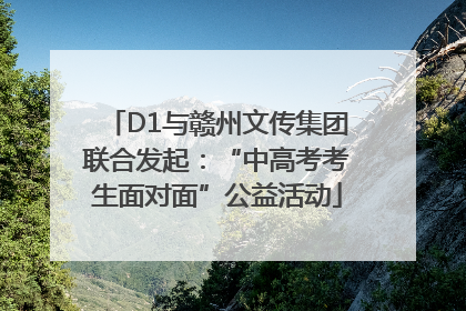 D1与赣州文传集团联合发起：“中高考考生面对面”公益活动