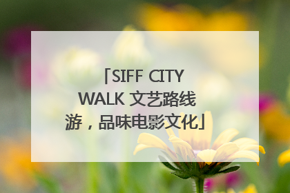 SIFF CITY WALK 文艺路线游，品味电影文化